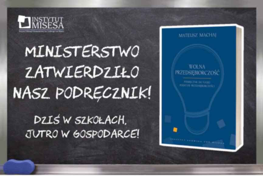 Po trwających 6 lat staraniach Ministerstwo Edukacji Narodowej dopuściło podręcznik „Wolna przedsiębiorczość” do użytku w ramach przedmiotu podstawy przedsiębiorczości w liceach ogólnokształcących oraz technikach.
