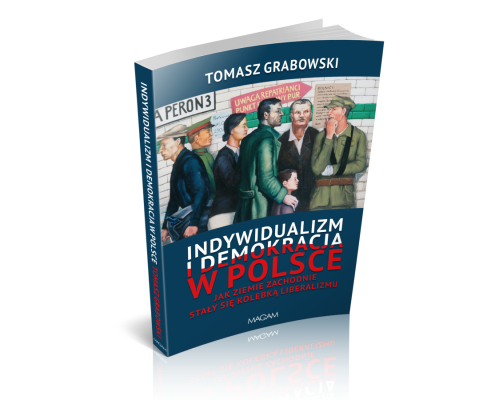 „Indywidualizm i demokracja w Polsce. Jak Ziemie Zachodnie stały się kolebką liberalizmu” to nowa publikacja Tomasza Grabowskiego, politologa i badacza procesów społecznych, która właśnie trafiła do księgarń. Fundacja Wolności Gospodarczej wsparła jej wydanie jako partner.